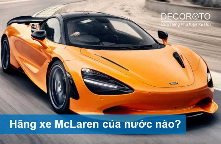 McLaren của nước nào? Hé lộ nguồn gốc và lịch sử hào hùng Biểu tượng xe McLaren