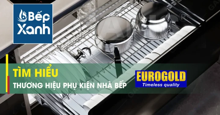 EuroGold của nước nào? Chuyên gia giải đáp nguồn gốc và chất lượng Chi tiết phụ kiện tủ bếp EuroGold