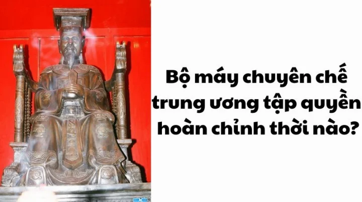 Bộ máy nhà nước Đại Việt hoàn chỉnh dưới triều đại nào? Mô hình bộ máy nhà nước trung ương tập quyền Đại Việt