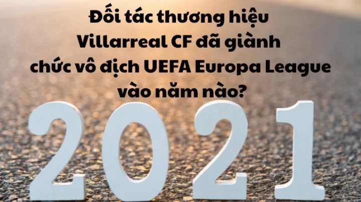 Đối tác thương hiệu Villarreal CF vô địch Europa League năm nào? Chiến thắng lịch sử của Villarreal CF tại Europa League