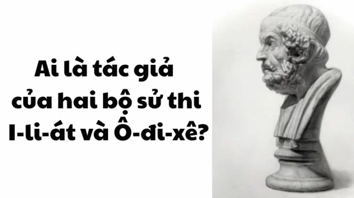 Ai là tác giả của hai bộ sử thi I-li-át và Ô-đi-xê? Hình ảnh minh họa cho câu hỏi ai là tác giả của hai bộ sử thi I-li-át và Ô-đi-xê?