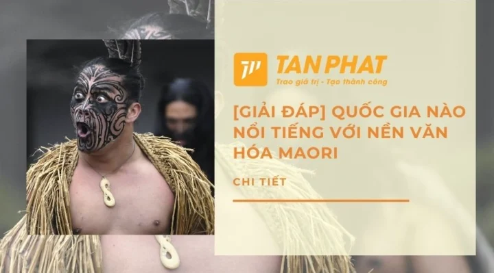 Quốc gia nào nổi tiếng với nền văn hóa Maori? Trình diễn văn hóa Maori